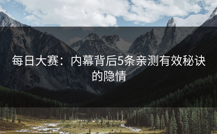 每日大赛：内幕背后5条亲测有效秘诀的隐情